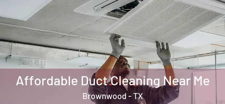 Affordable Duct Cleaning Near Me Brownwood - TX