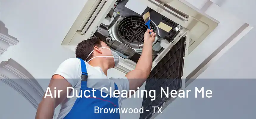 Air Duct Cleaning Near Me Brownwood - TX