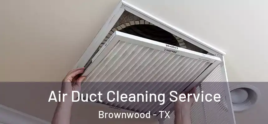 Air Duct Cleaning Service Brownwood - TX