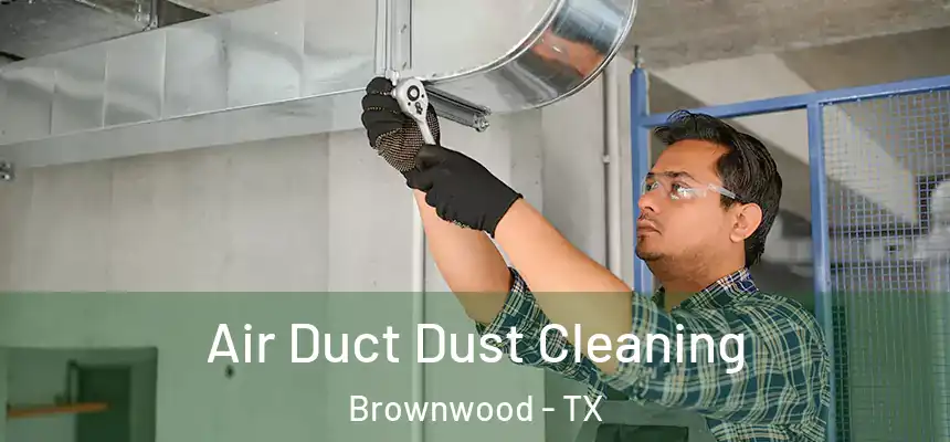 Air Duct Dust Cleaning Brownwood - TX