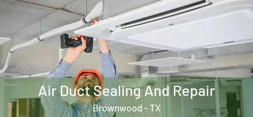 Air Duct Sealing And Repair Brownwood - TX