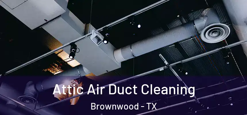  Attic Air Duct Cleaning Brownwood - TX