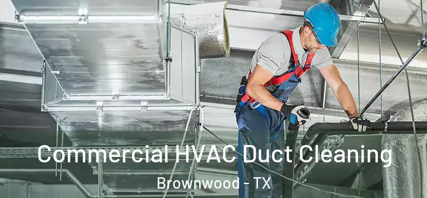 Commercial HVAC Duct Cleaning Brownwood - TX