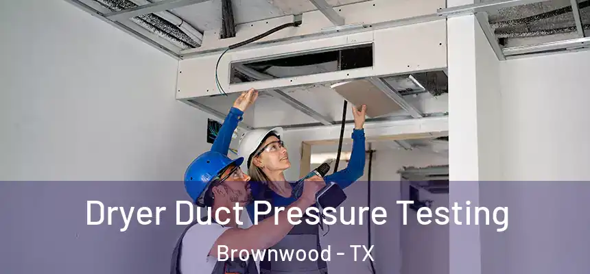 Dryer Duct Pressure Testing Brownwood - TX