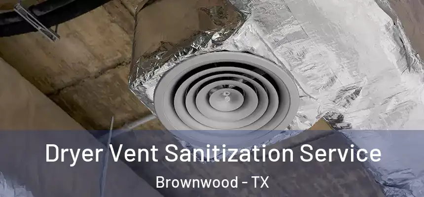 Dryer Vent Sanitization Service Brownwood - TX