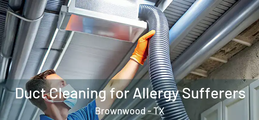  Duct Cleaning for Allergy Sufferers Brownwood - TX
