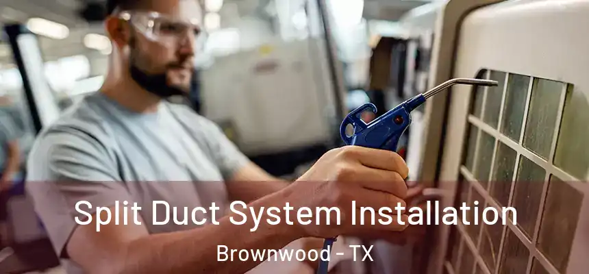  Split Duct System Installation Brownwood - TX