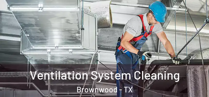  Ventilation System Cleaning Brownwood - TX
